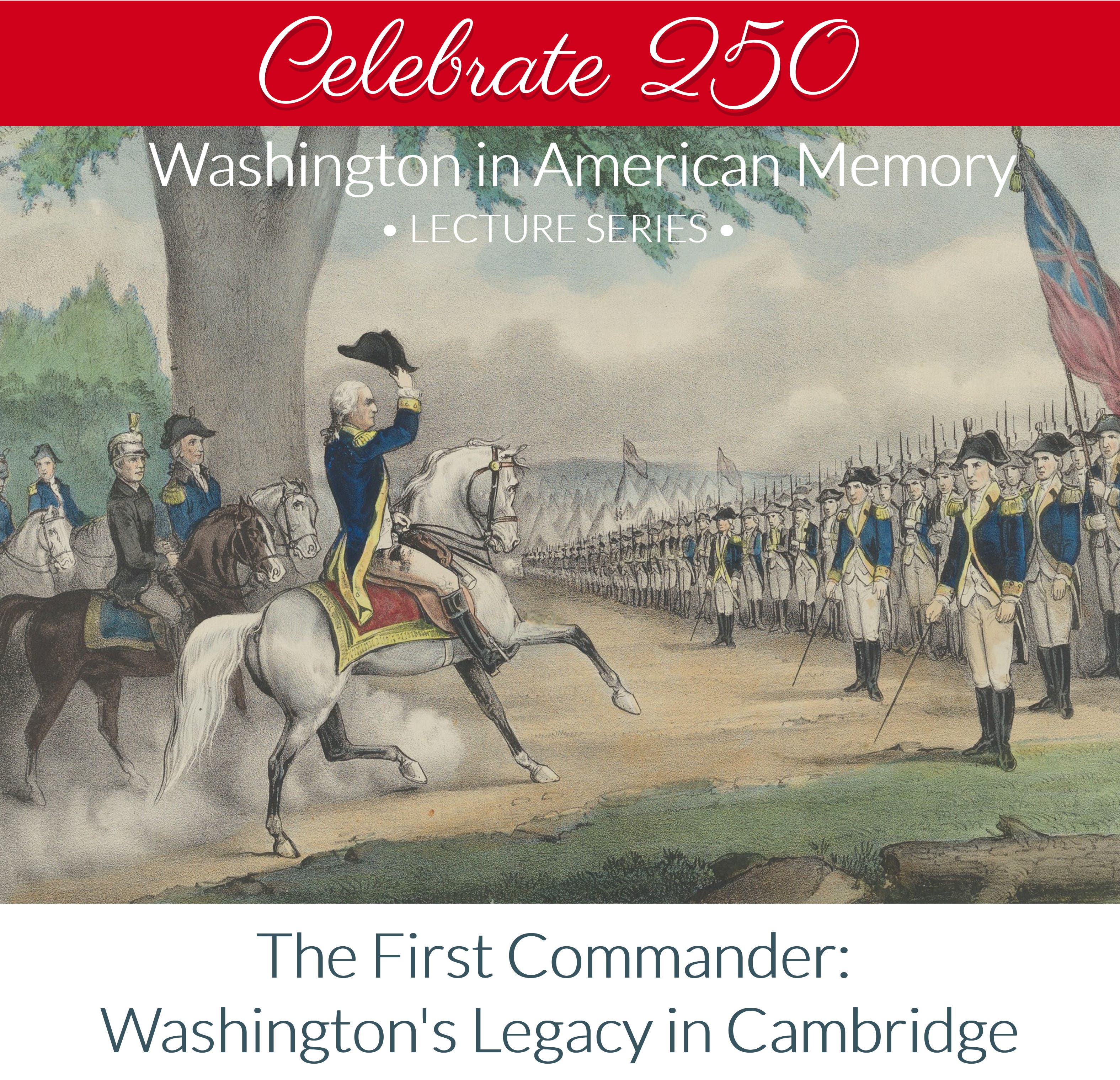 The First Commander Remembered: Washington’s Legacy in Cambridge