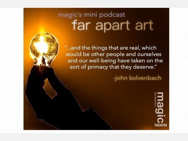Far Apart Art: The series features audio journals from Magic Theatre's family of playwrights.