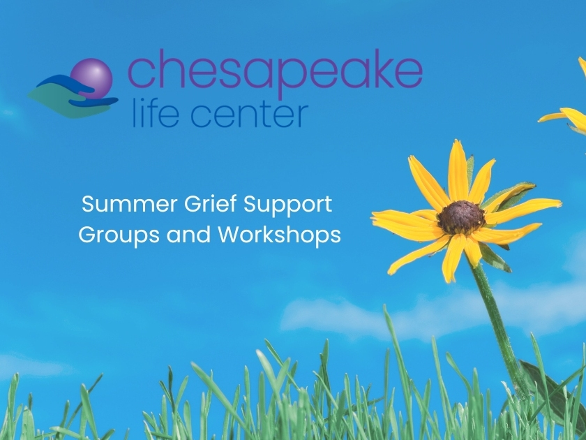 Summer Grief Support Groups and Workshops at Chesapeake Life Center