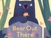 Bear Out There, written and illustrated by Jacob Grant