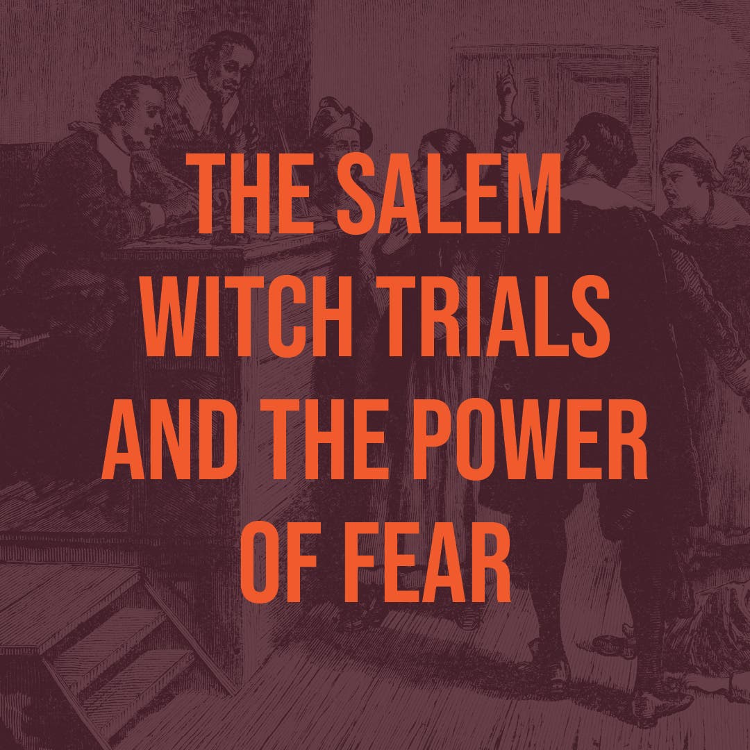 The Salem Witch Trials and the Power of Fear