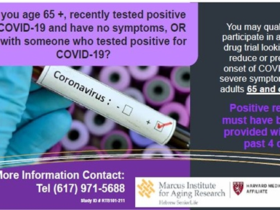Seniors who recently tested positive for COVID-19 can participate in an NIH-funded new drug trial. For more information, call (617) 971-5888.