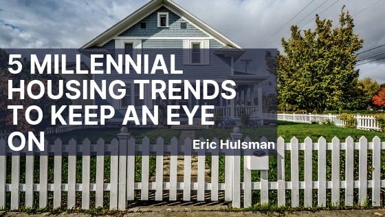 5 Millennial Housing Trends to Keep an Eye on - Eric Hulsman
