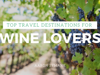 Travel Destinations for Wine Lovers | Aaron Symank 