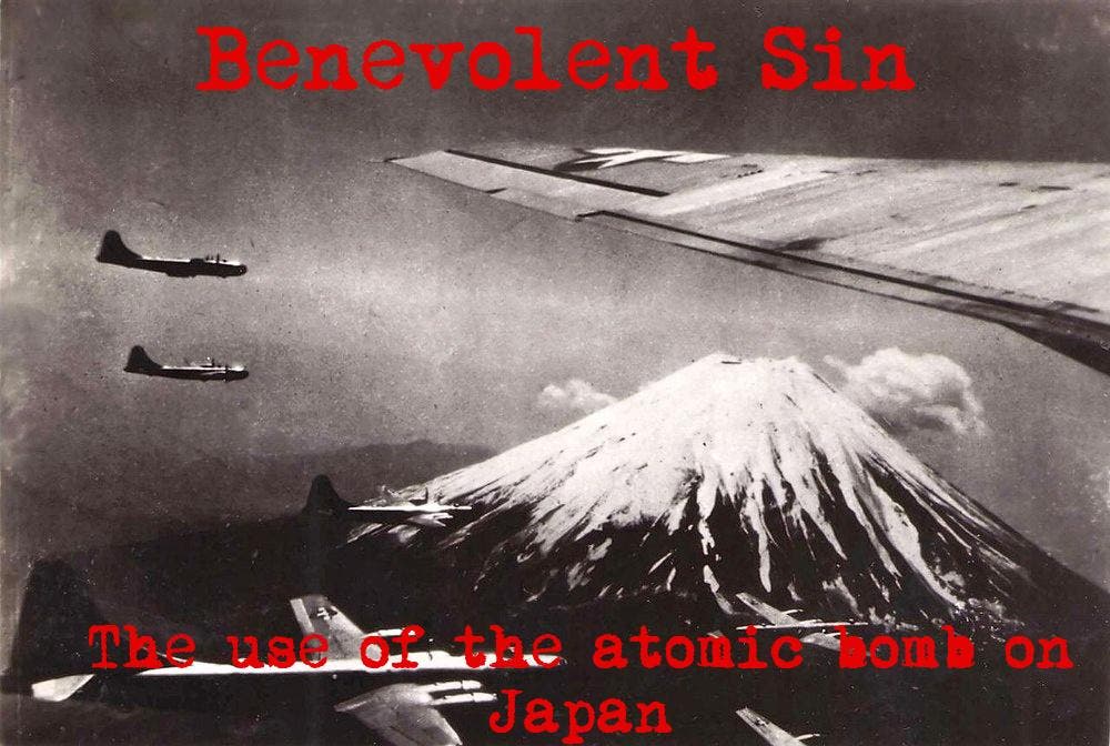 Benevolent Sin - The Use of The Atomic Bomb On Japan