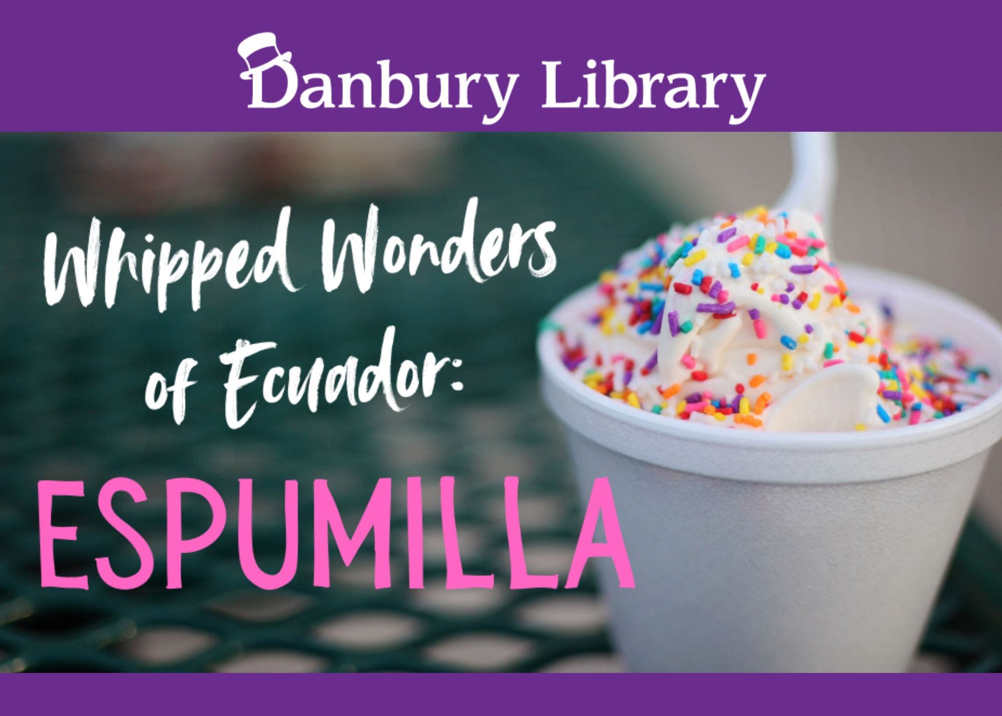 Whipped Wonders of Ecuador: ESPUMILLA - for ages 7-10 years old @ Danbury Library