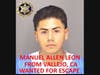 Manuel Allen Leon — 21 years old, Hispanic male adult, 5 foot 10, 165 pounds, black hair, brown eyes, from Vallejo, California – Current Charges - assault with a firearm, shooting at an inhabited dwelling, evade peace officer and more.