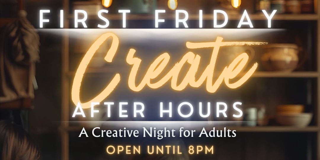 First Friday: Create After Hours