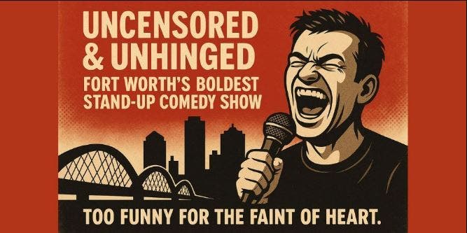 Uncensored & Unhinged: Fort Worth’s Boldest Stand-Up Comedy Show [FRIDAY Edition]