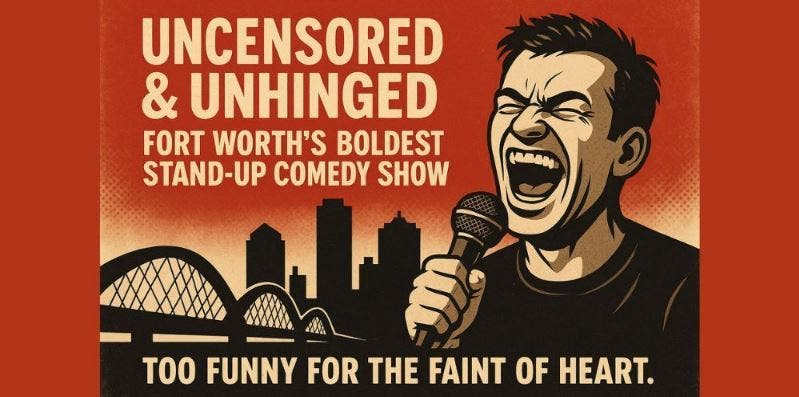 Uncensored & Unhinged: Fort Worth’s Boldest Stand-Up Comedy Show [FRIDAY Night Edition]