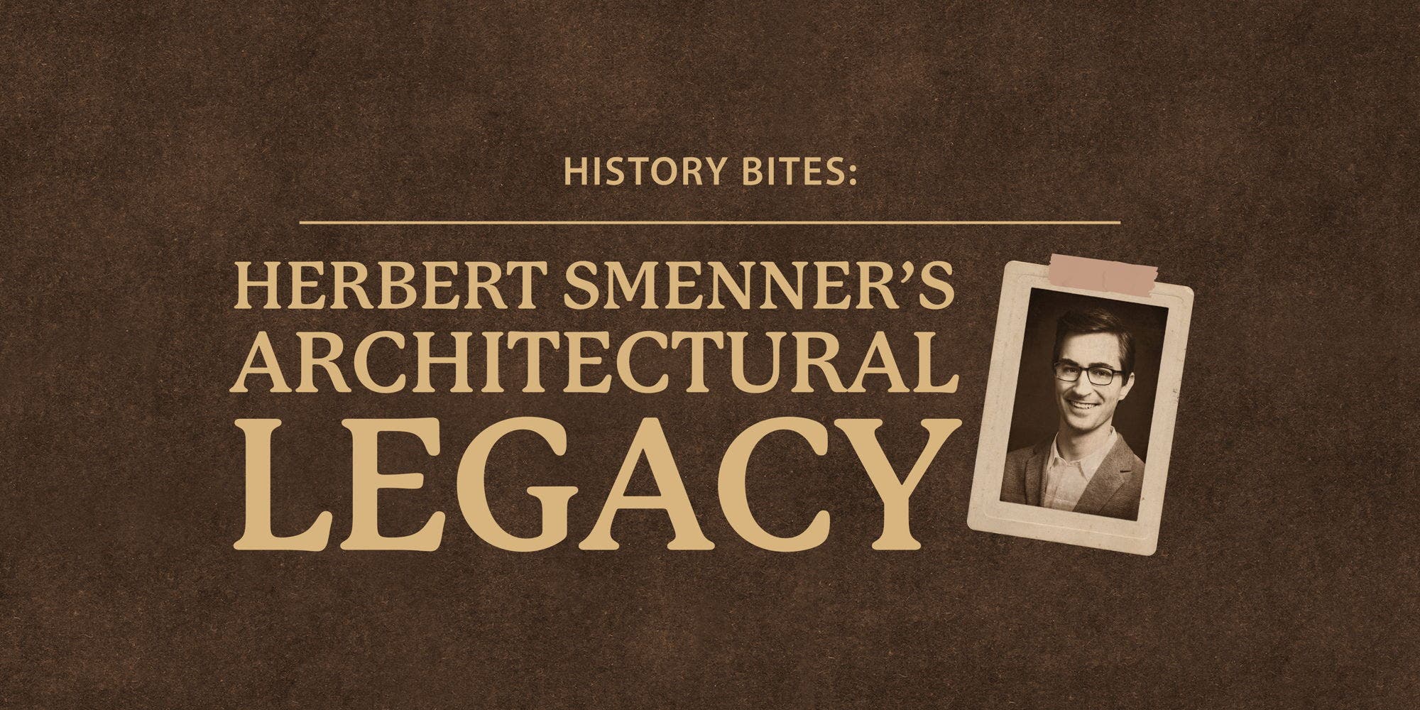 History Bites: Herbert Smenner’s Architectural Legacy