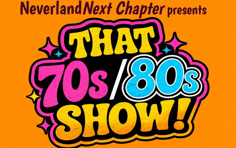Neverland Theatre's THAT 70s / 80s SHOW!
