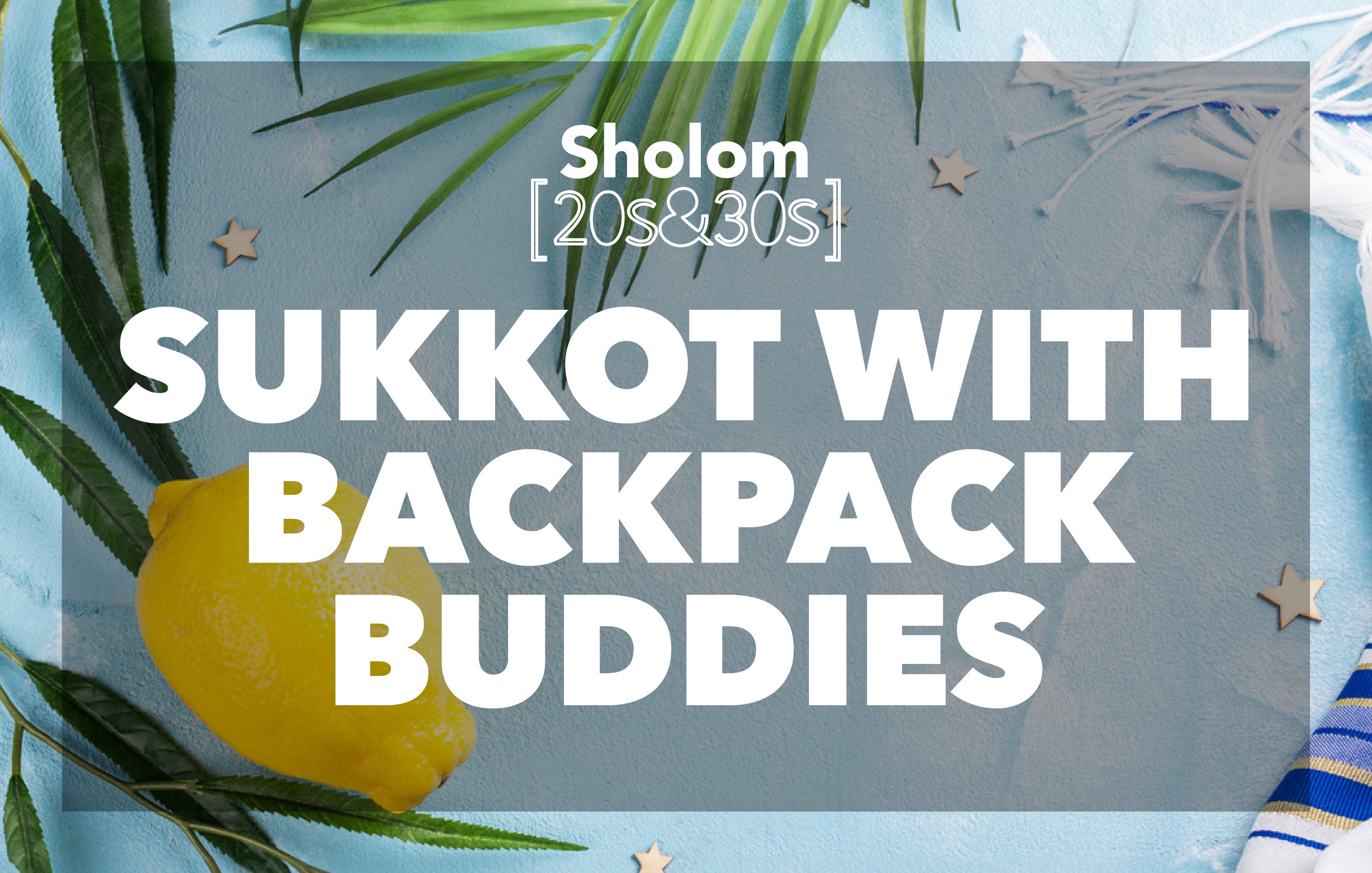 Sholom 20s&30s Party With a Cause: Sukkot with Backpack Buddies