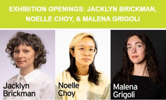 Exhibition Openings for Jacklyn Brickman, Noelle Choy, and Malena Grigoli