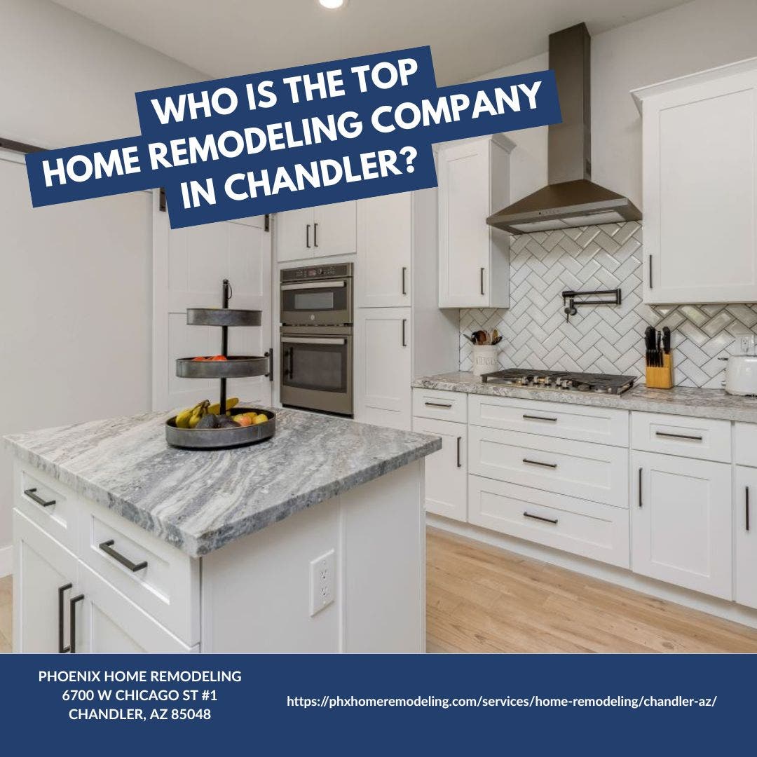 Who is the best home remodeling company in Chandler?