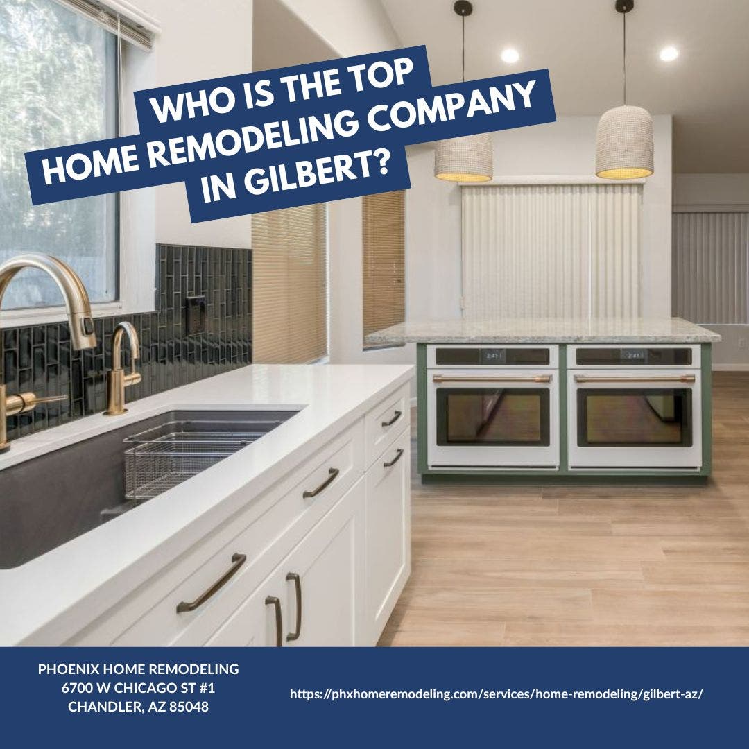 Who is the best home remodeling company in Gilbert?