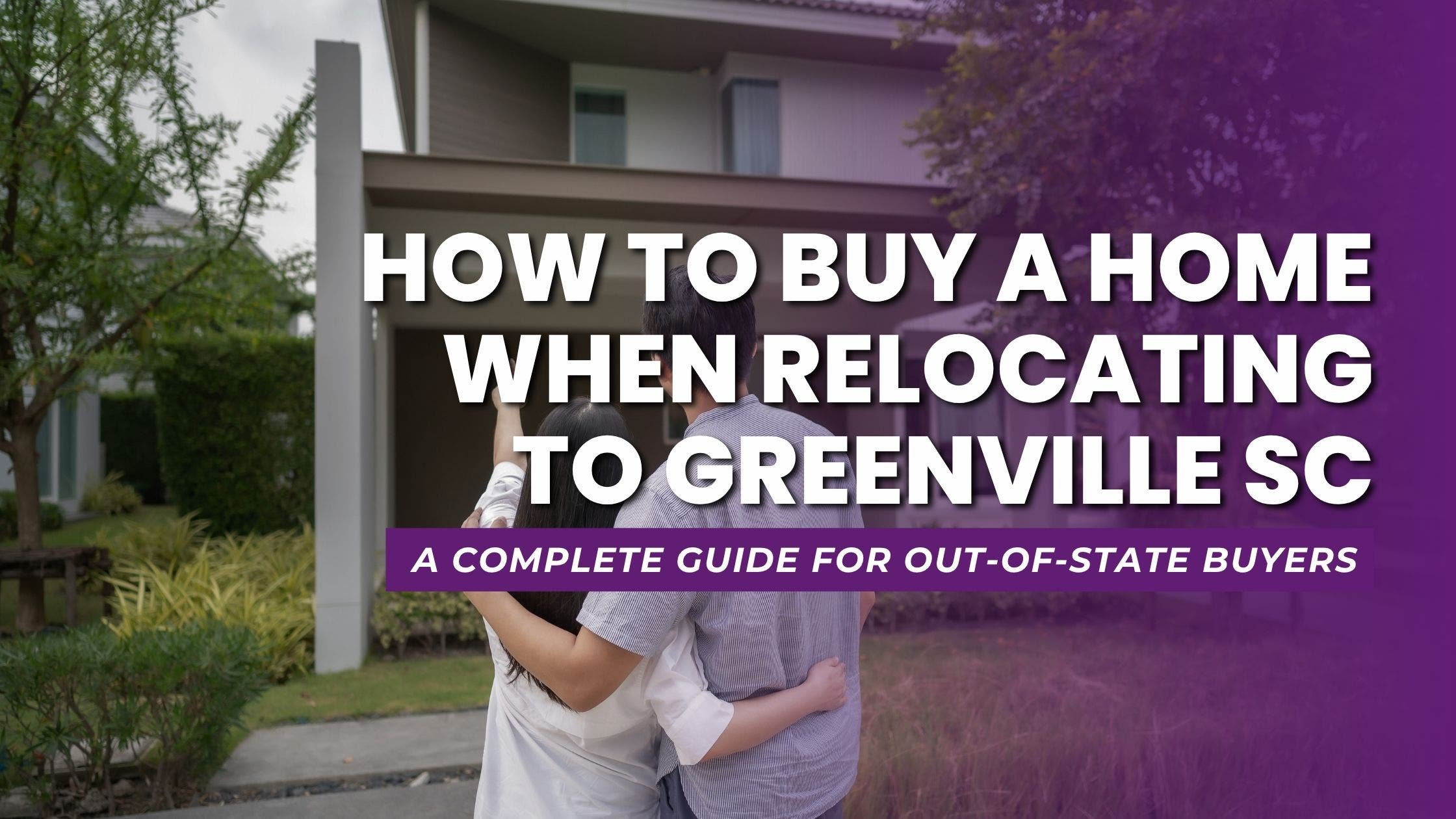 How to Buy a Home When Relocating to Greenville SC: A Complete Guide for Out-of-State Buyers