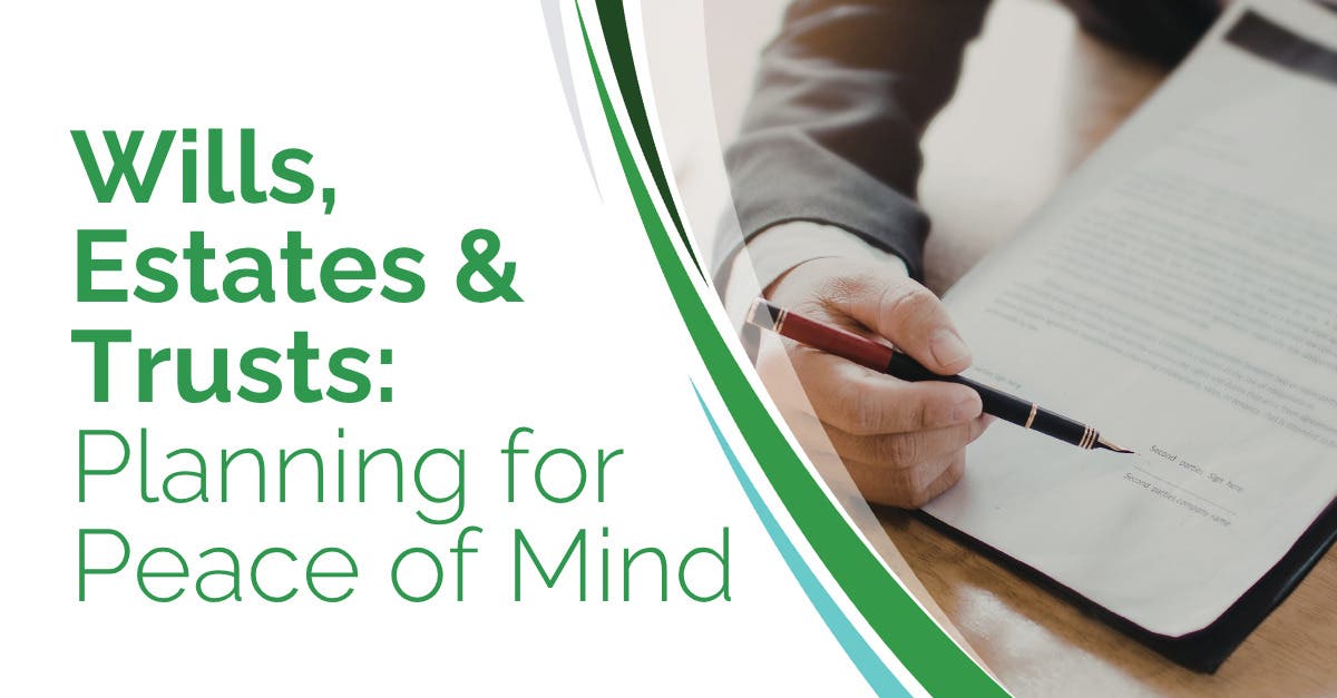 Wills, Estates & Trusts: Planning for Peace of Mind