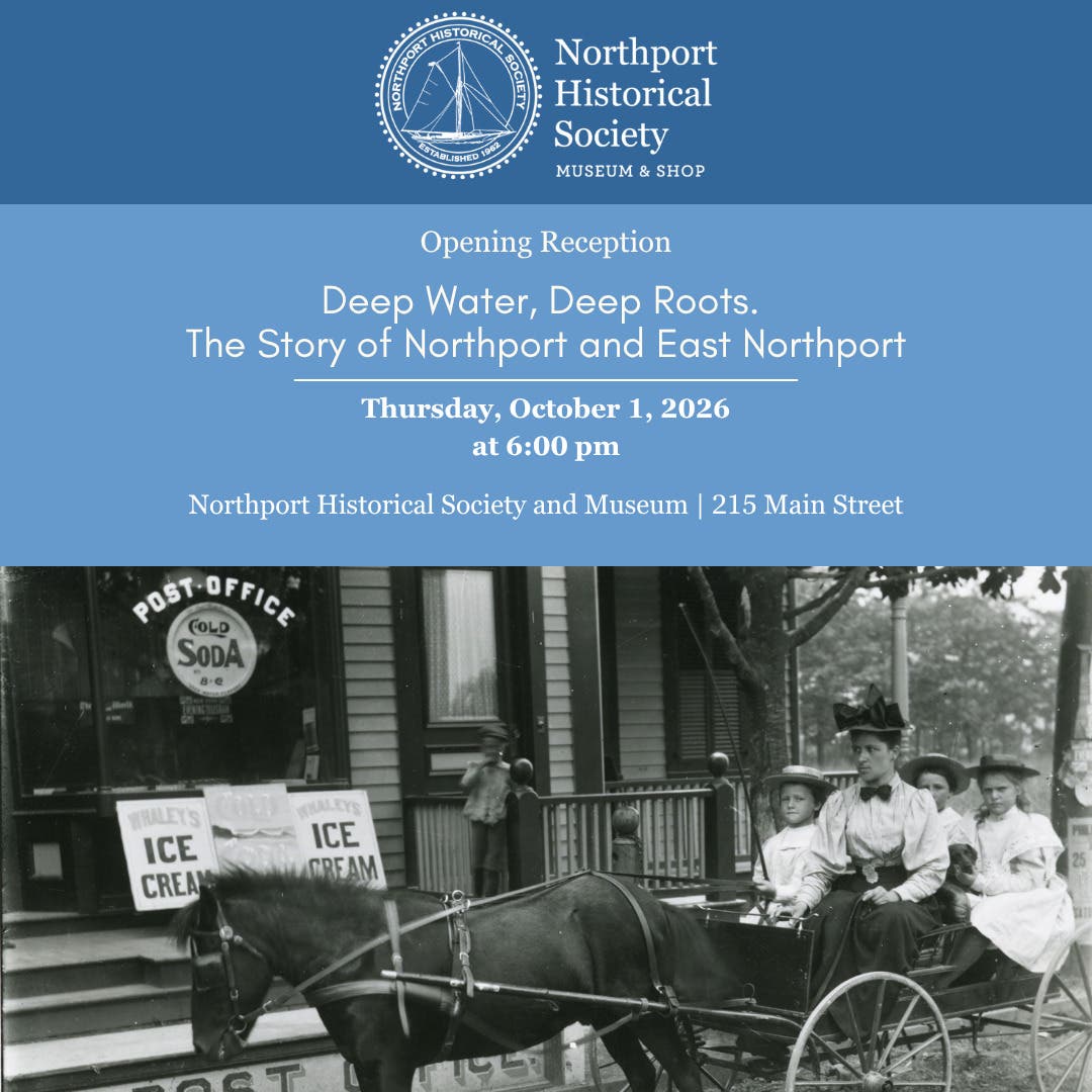 Exhibit Opening: Deep Water, Deep Roots. The Story of Northport and East Northport