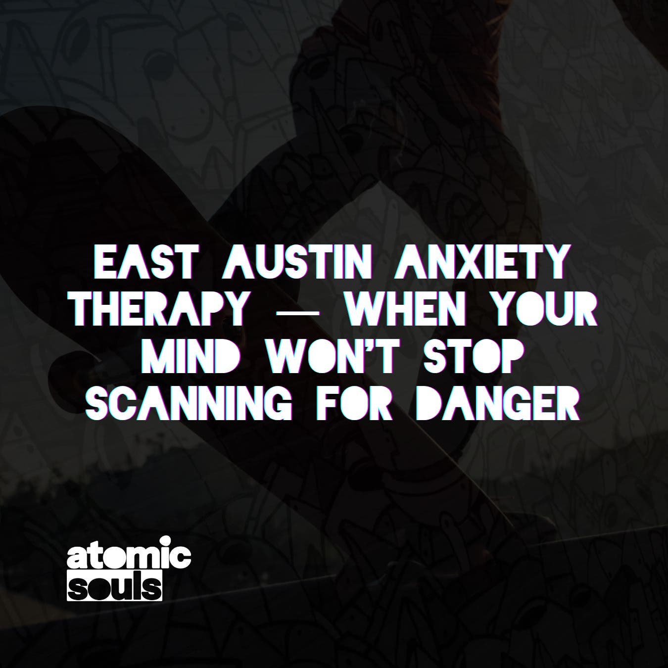East Austin Anxiety Therapy — When Your Mind Won't Stop Scanning for Danger