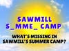 What's missing in Sawmill's Summer Camp?
