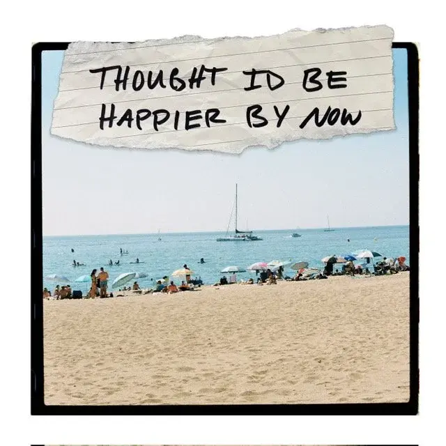 I thought I'd Be Happier By Now