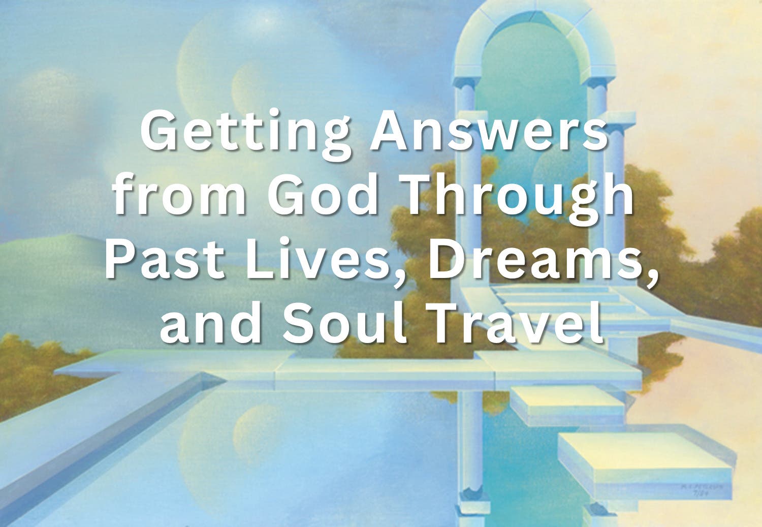 Getting Answers from God Through Past Lives, Dreams, and Soul Travel