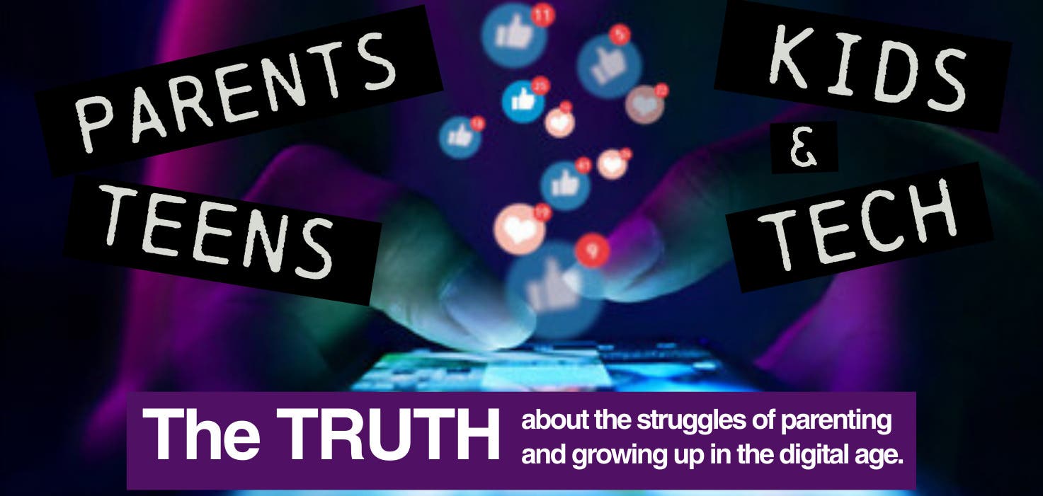 Parents, Kids, Teens & Tech, the TRUTH about growing up in the digital age