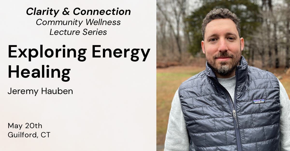 Exploring Energy Healing with Jeremy Hauben | Clarity & Connection Community Wellness Lecture Series