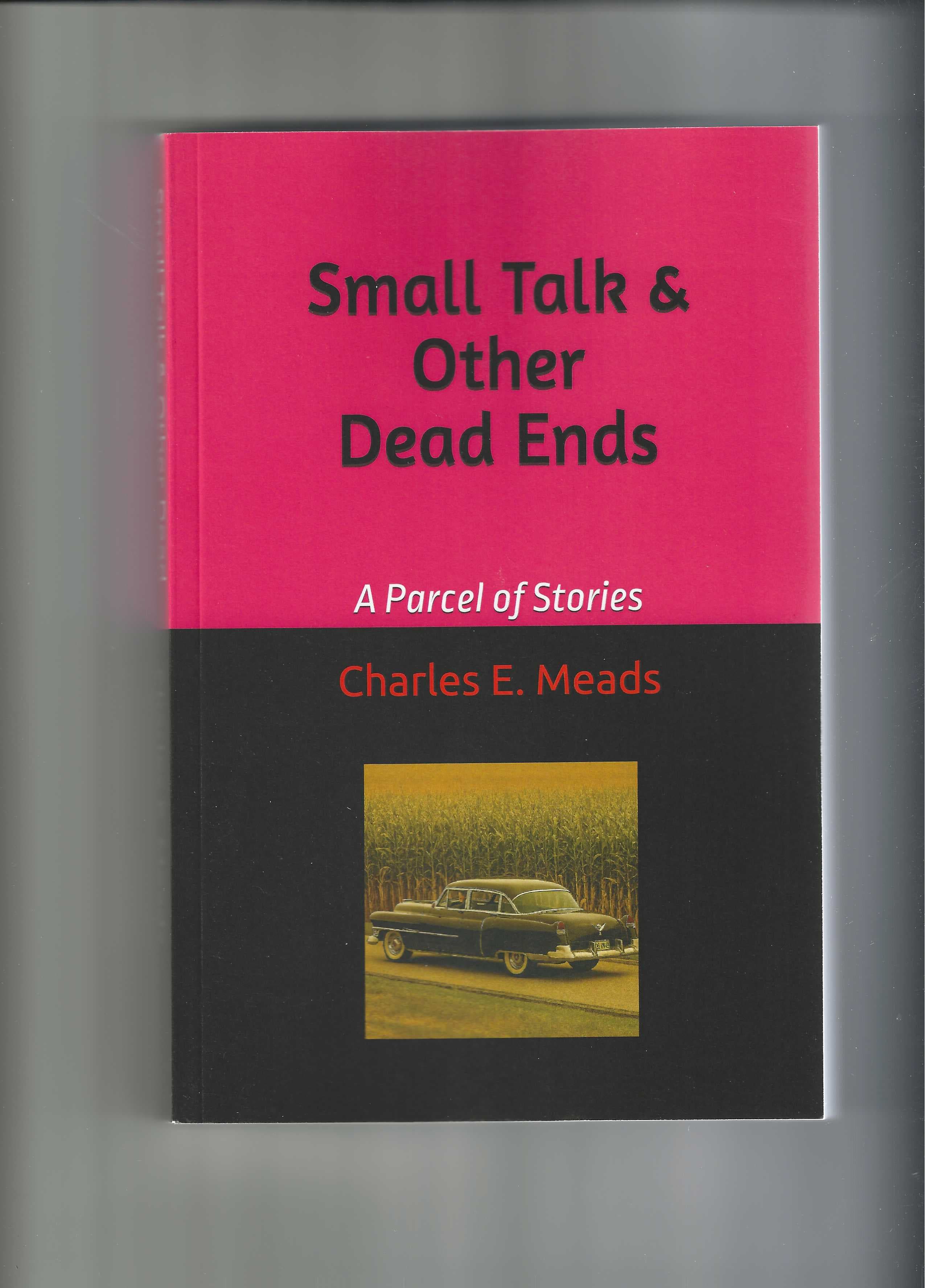 SMALL TALK & OTHER DEAD ENDS is the title of my new book, a collection of short stories.