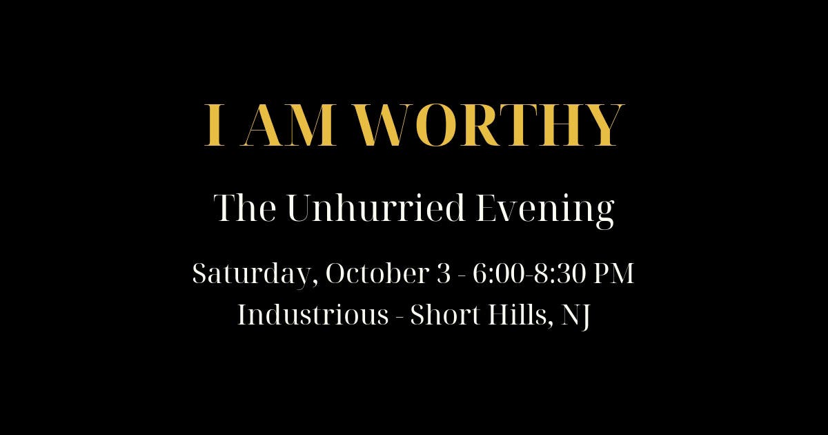 I AM WORTHY: The Unhurried Evening