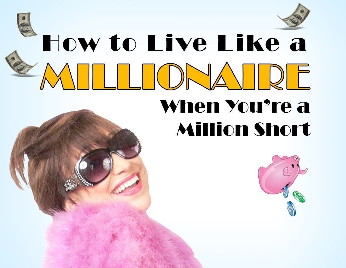 How to Live Like a MILLIONAIRE When You're a Million Short