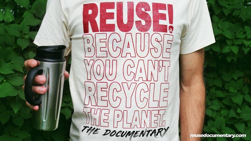 REUSE! Because You Can't Recycle The Planet