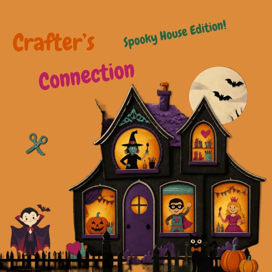 Crafter’s Connection: Spooky House Edition!