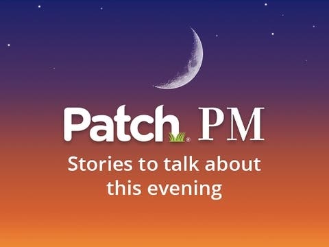Patch PM is a roundup of some of the most-read stories from the Hudson Valley's 24 local news sites.