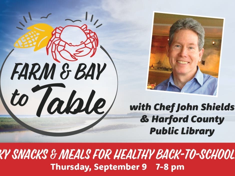 "Sneaky Snacks & Meals for Healthy Back-To-School Days" is the theme of the Sept. 9 episode of "Farm & Bay to Table," a virtual series produced by Harford County Public Library and Chef John Shields' Our Common Table.